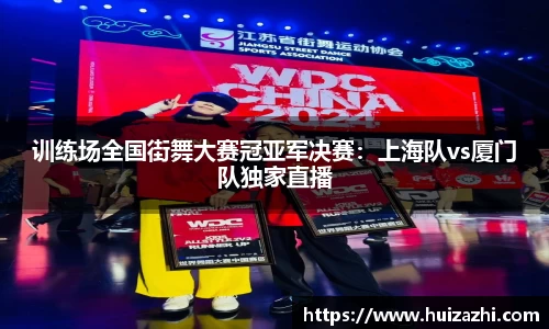 训练场全国街舞大赛冠亚军决赛：上海队vs厦门队独家直播