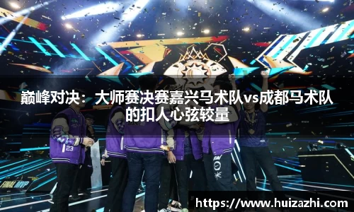 巅峰对决：大师赛决赛嘉兴马术队vs成都马术队的扣人心弦较量