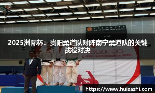 2025洲际杯：贵阳柔道队对阵南宁柔道队的关键战役对决