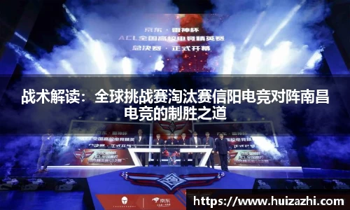 战术解读:全球挑战赛淘汰赛信阳电竞对阵南昌电竞的制胜之道